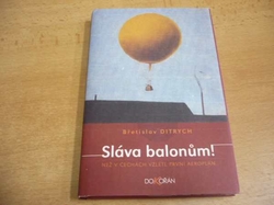 Břetislav Ditrych - Sláva balonům! Než v Čechách vzlétl první aeroplán (2005)