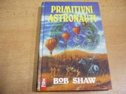 Bob Shaw - Primitivní astronauti (1993) nová