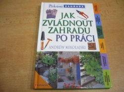 Andrew Mikolajski - Jak zvládnout zahradu po práci (2001) nová
