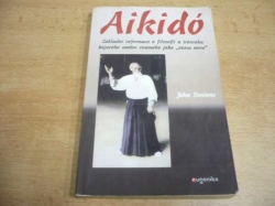John Stevens - Aikidó. Základní informace o filozofii a tréninku bojového umění známého jako Cesta míru (2001)