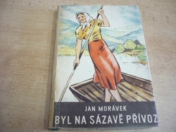Jan Morávek - Byl na Sázavě přívoz. Román (1947)