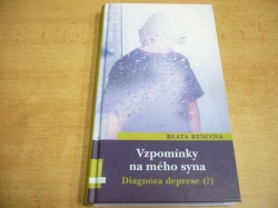 Beata Rencová - Vzpomínky na mého syna. Diagnóza deprese (?) (2006) nová