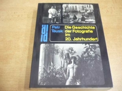 Petr Tausk - Die Geschichte der Fotografie im 20. Jahrhundert. Von der Kunstfotografie bis zum Bildjournalismus (1977) německy