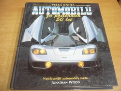 Jonatan Wood - Velká kniha automobilů za posledních 50 let. Nejslavnější automobily světa (1996) 
