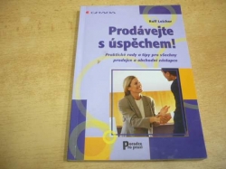Rolf Leicher - Prodávejte s úspěchem! Praktické rady a tipy pro všechny prodejce a obchodní zástupce (2005)