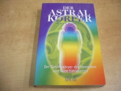 Arthur E. Powell - Der AstralKörper. Der Gefühle Körper des Menschen und seine Fähigkeiten (2004) německy