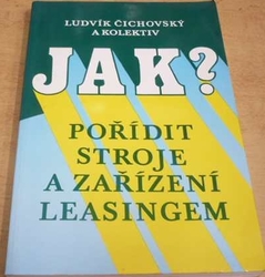 Ludvík Čichovský - Jak? Pořídit stroje a zařízení leasingem (1995)