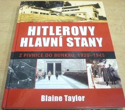 Blaine Taylor - Hitlerovy hlavní stany. Z pivnice do bunkru 1920 - 1945 (2008) 