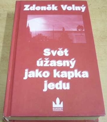 Zdeněk Volný - Svět úžasný jako kapka jedu (2003)