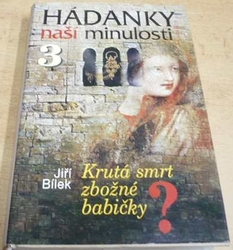 Jiří Bílek - Hádanky naší minulosti 3. Krutá smrt zbožné babičky ? (2003)