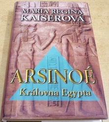 Maria Regina Kaiserová - Arsinoé. Královna Egypta (2006)