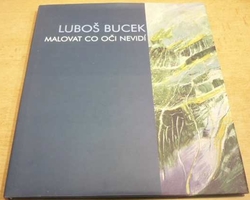 Luboš Bucek - Malovat co oči nevidí (2003)