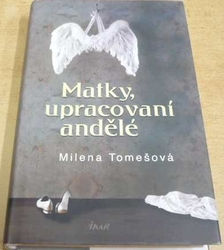Milena Tomešová - Matky, upracovaní andělé (2009)