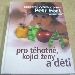 Petr Fořt - Moderní výživa v praxi pro těhotné, kojící ženy a děti (2001)