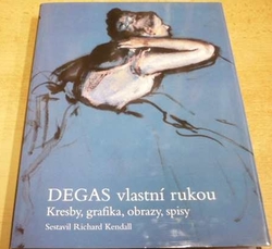 Richard Kendall - DEGAS vlastní rukou (2005)