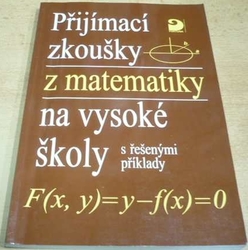 Miloš Kaňka - Přijímací zkoušky z matematiky na vysoké školy s řešenýmí příklady (1998)