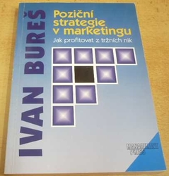 Ivan Bureš - Poziční strategie v marketingu. Jak profitovat z tržních nik (1998)