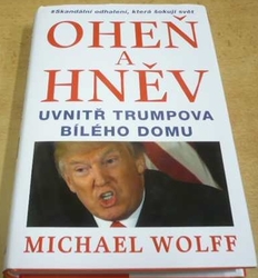 Michael Wolff - Oheň a hněv. Uvnitř Trumpova Bílého domu (2018)