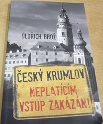 Oldřich Brož - Český Krumlov. Neplatícím vstup zakázán ! (2019)