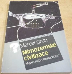Marcel Grun - Mimozemské civilizace. Mýtus nebo skutečnost ? (1987)