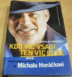 Ladislav Verecký - Kdo víc vsadí, ten víc bere aneb Pravdivé příběhy a jiné výmysly o Michalu Horáčkovi (2005)