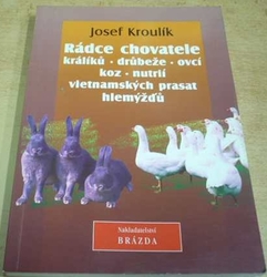 Josef Kroulík - Rádce chovatele, králíků, drůbeže, ovcí, koz, nutrií, vietnamských prasat, hlemýžďů (1996)