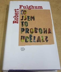 Robert Fulghum - Co jsem to proboha udělal ? (2007)