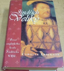 Carolly Erickson - Jindřich Veliký. Život anglického krále Jindřicha VIII. (1999)