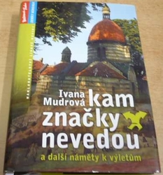 Ivana Mudrová - Kam značky nevedou a další náměty k výletům (2004)