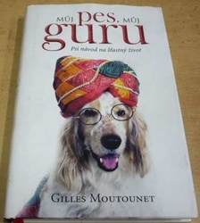 Gilles Moutounet - Můj pes, můj guru. Psí návod na šťastný život (2017)
