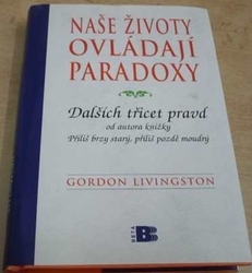 Gordon Livingston - Naše životy ovládají paradoxy (2007)