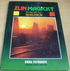 Zlín magický. Kniha fotografií s novelou Zdeňka Zapletala (1997)