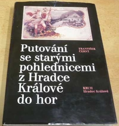 František Černý - Putování se starými pohlednicemi z Hradce Králové do hor (1988)