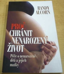 Randy Alcorn - Proč chránit nenarozený život (2011)