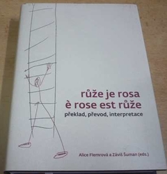 Alice Flemrová - Růže je rosa è rose est růže. Překlad, převod, interpretace (2020)