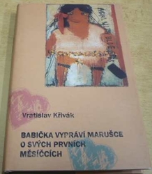 Vratislav Křivák - Babička vypráví Marušce o svých prvních měsíčcích (2007)