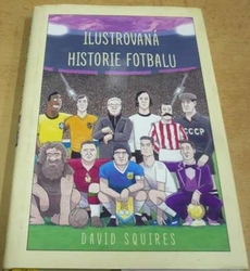 David Squires - Ilustrovaná historie fotbalu (2017)