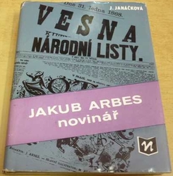 Jaroslava Janáčková - Jakub Arbes novinář (1987)