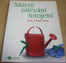 Bob Flowerdew - Sázení, zalévání, hnojení (2011)