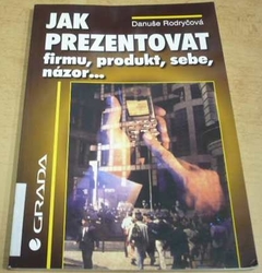 Danuše Rodryčová - Jak prezentovat firmu, produkt, sebe, názor... (1999)