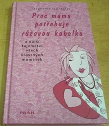 Stephanie Schneider - Proč máma potřebuje růžovou kabelku a další tajemství všech šťastných maminek (2007)