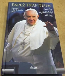 Jorge Mario Bergoglio - Papež František - Prosím o přátelský dialog (2013)