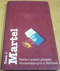 Yann Martel - Fakta v pozadí případu Roccamatiových z Helsinek a jiné povídky (2005)