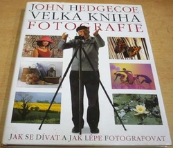 John Hedgecoe - Velká kniha fotografie (2002)