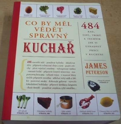 James Peterson - Co by měl vědět správný kuchař - 484 rad, tipů, triků a technik jak si usnadnit práci v kuchyni (2009)