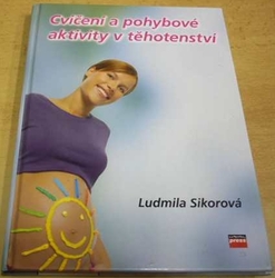 Ludmila Sikorová - Cvičení a pohybové aktivity v těhotenství (2006)