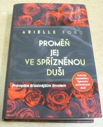 Arielle Ford - Proměň jej ve spřízněnou duši. Průvodce šťastnějším životem (2017) nová