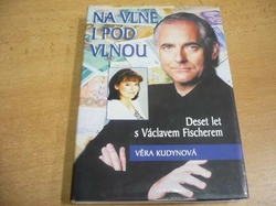 Věra Kudynová - Na vlně i pod vlnou. Deset let s Václavem Fischerem (2005)