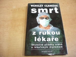 Wensley Clarkson - Smrt z rukou lékaře. Skutečné příběhy vrahů s lékařským diplomem (1999)