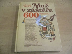 Achille Gregor - Muž v zástěře. 600 receptů (1991)